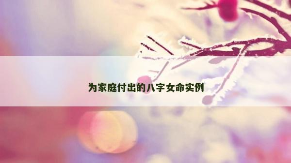 為家庭付出的八字女命實(shí)例