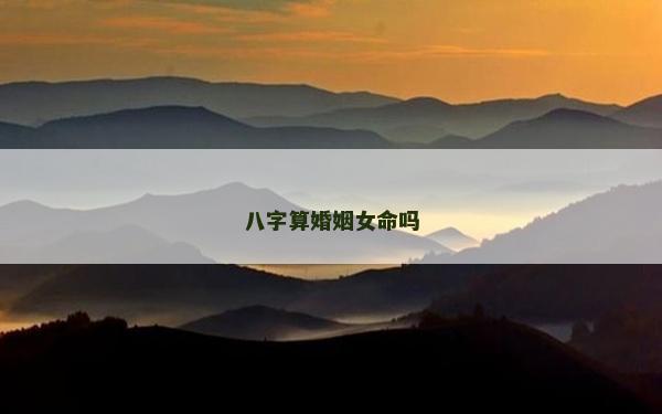 八字算婚姻女命嗎