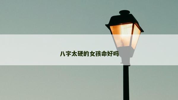 八字太硬的女孩命好嗎