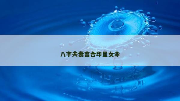 八字夫妻宮合印星女命