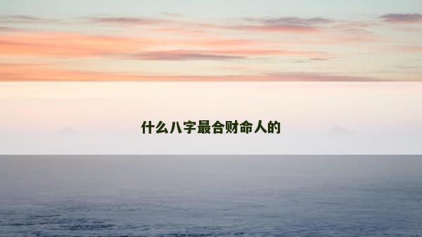 什么八字最合財(cái)命人的