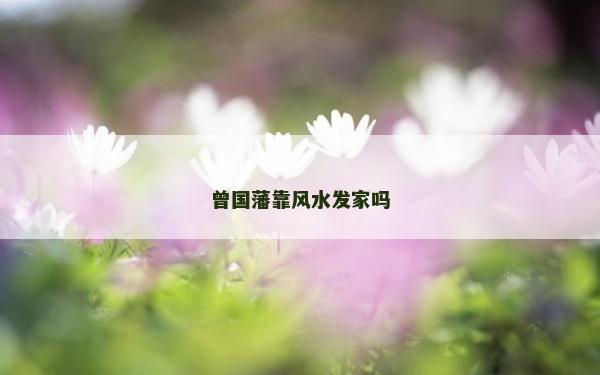 曾國藩靠風(fēng)水發(fā)家嗎