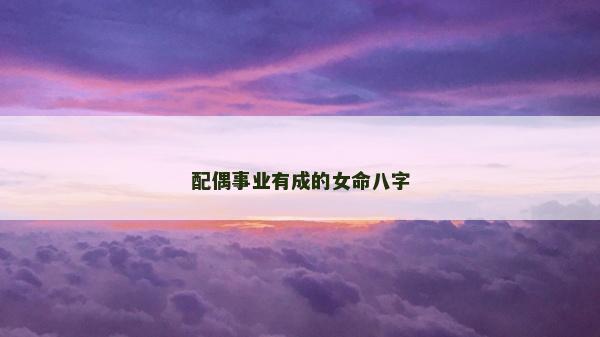配偶事業有成的女命八字