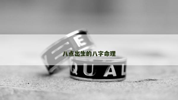八點(diǎn)出生的八字命理