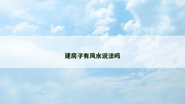 建房子有風水說法嗎