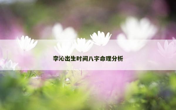 李沁出生時間八字命理分析