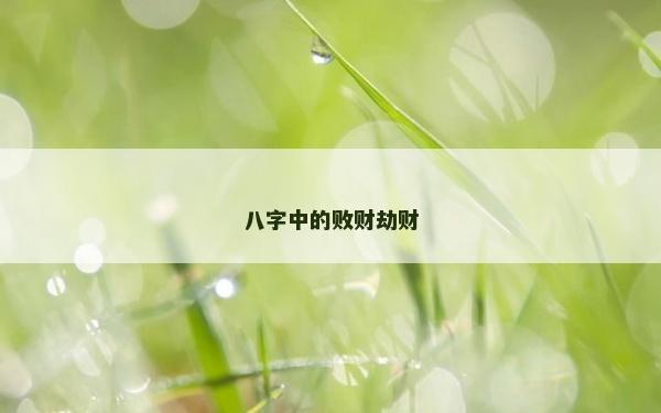 八字中的敗財劫財 八字中的敗財劫財