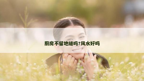 廚房不留地縫嗎?風水好嗎