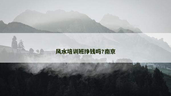風水培訓班掙錢嗎?南京