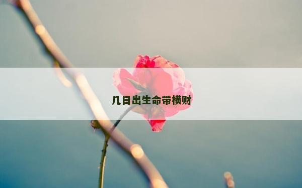 幾日出生命帶橫財