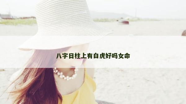 八字日柱上有白虎好嗎女命