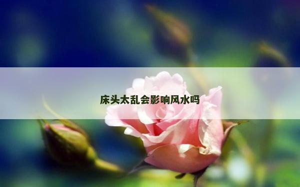 床頭太亂會影響風水嗎