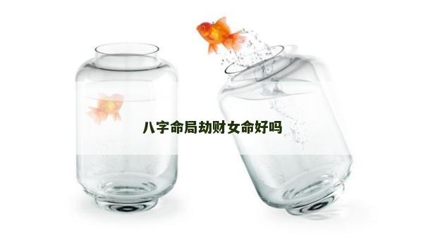 八字命局劫財女命好嗎