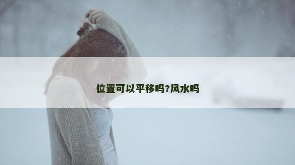 位置可以平移嗎?風水嗎