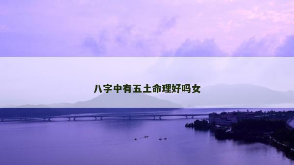 八字中有五土命理好嗎女