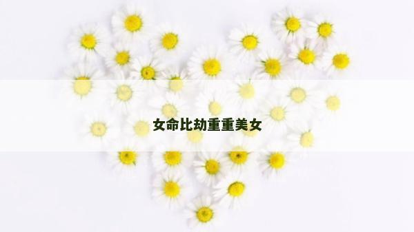 女命比劫重重美女 女命比劫重重美女