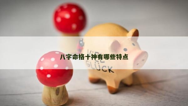 八字命格十神有哪些特點