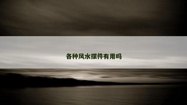 各種風水擺件有用嗎