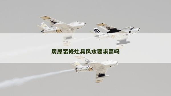房屋裝修灶具風水要求高嗎 房屋裝修灶具風水要求高嗎