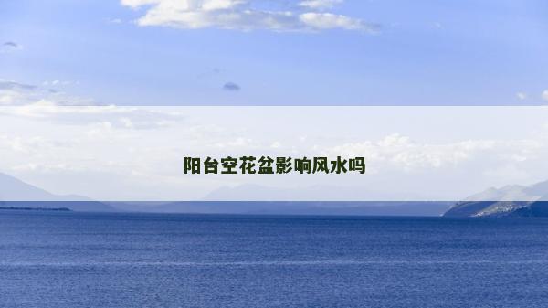陽臺空花盆影響風水嗎