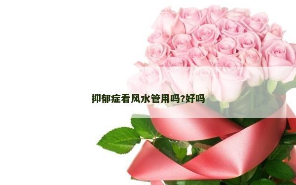 抑郁癥看風水管用嗎?好嗎