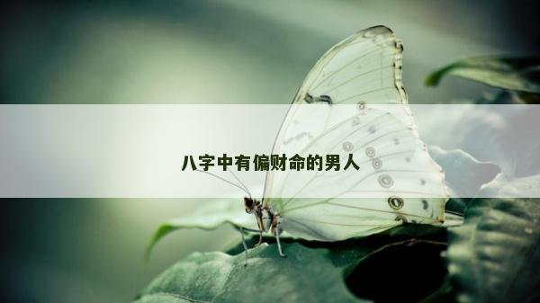 八字中有偏財(cái)命的男人