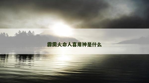 霹靂火命人喜用神是什么