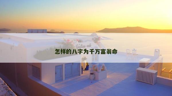 怎樣的八字為千萬富翁命