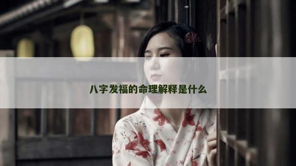八字發(fā)福的命理解釋是什么