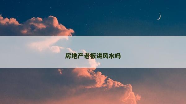 房地產老板講風水嗎