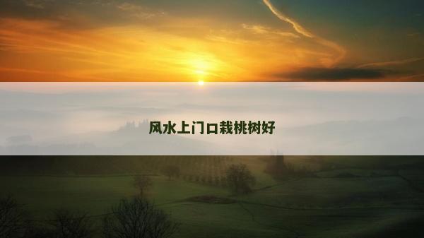 風水上門口栽桃樹好