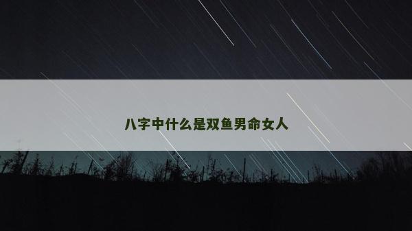 八字中什么是雙魚男命女人