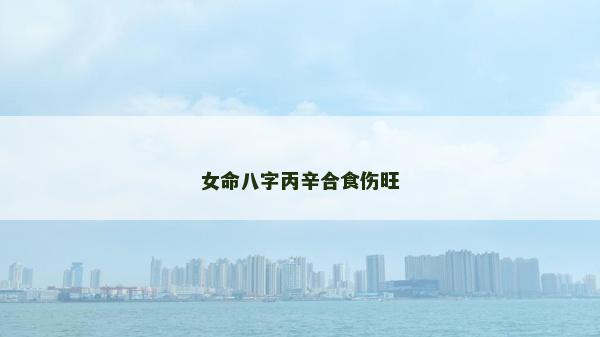 女命八字丙辛合食傷旺