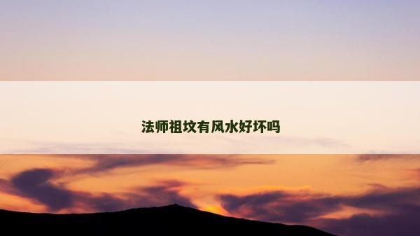 法師祖墳有風水好壞嗎