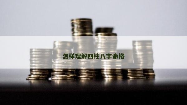 怎樣理解四柱八字命格