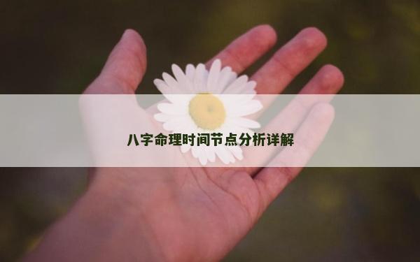 八字命理時(shí)間節(jié)點(diǎn)分析詳解