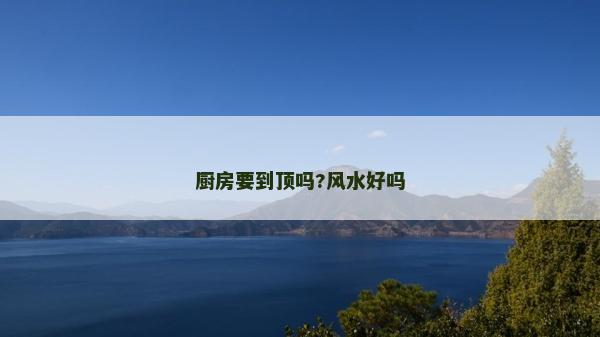 廚房要到頂嗎?風水好嗎