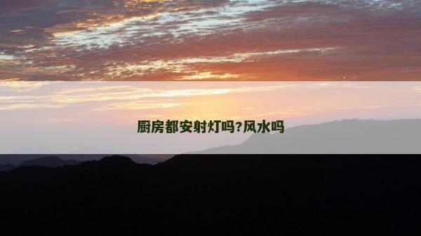 廚房都安射燈嗎?風水嗎