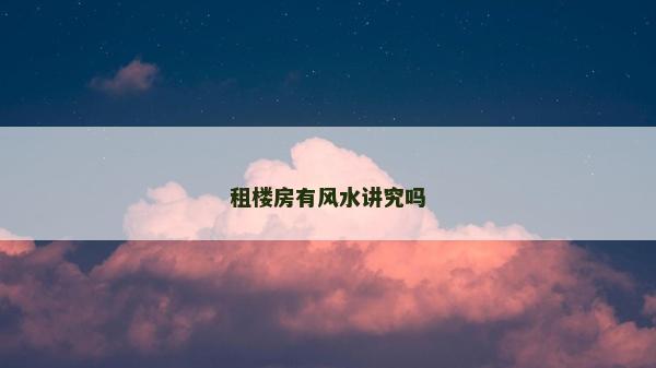 租樓房有風水講究嗎