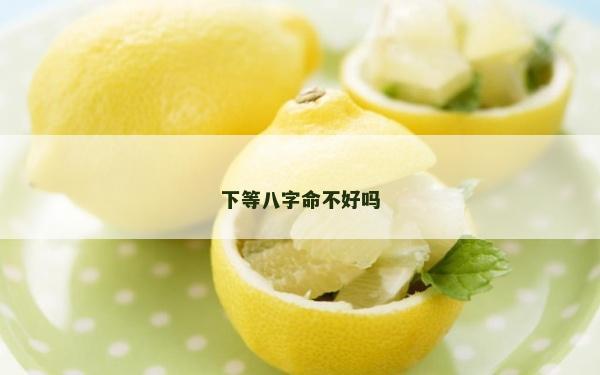 下等八字命不好嗎