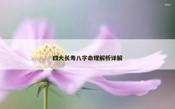 四大長壽八字命理解析詳解