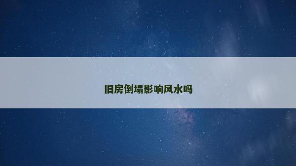 舊房倒塌影響風水嗎
