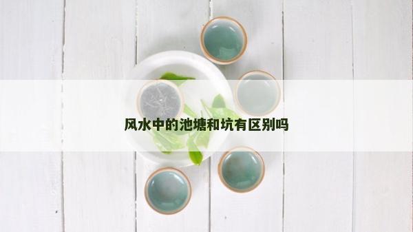 風水中的池塘和坑有區別嗎