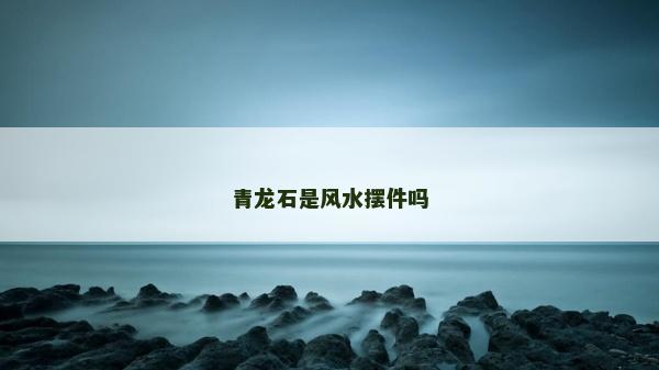 青龍石是風(fēng)水?dāng)[件嗎