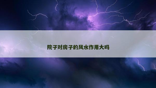 院子對房子的風水作用大嗎