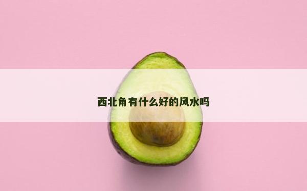 西北角有什么好的風水嗎
