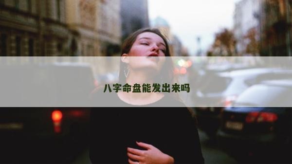 八字命盤能發出來嗎