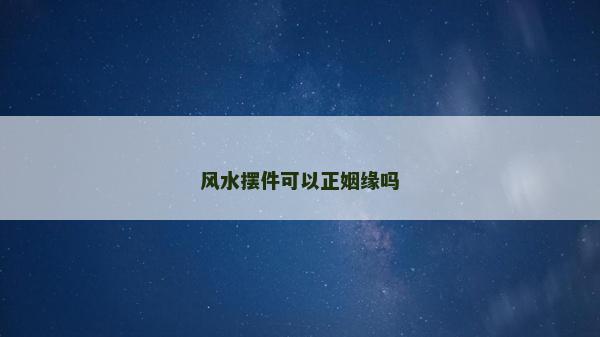風水擺件可以正姻緣嗎