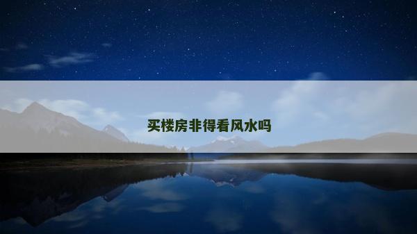 買樓房非得看風(fēng)水嗎