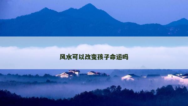 風水可以改變孩子命運嗎 風水可以改變孩子命運嗎